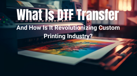 What Is DTF Transfer and How Is It Revolutionizing Custom Printing Industry?